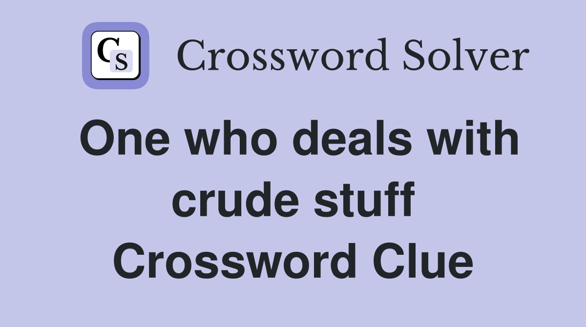 One who deals with crude stuff Crossword Clue