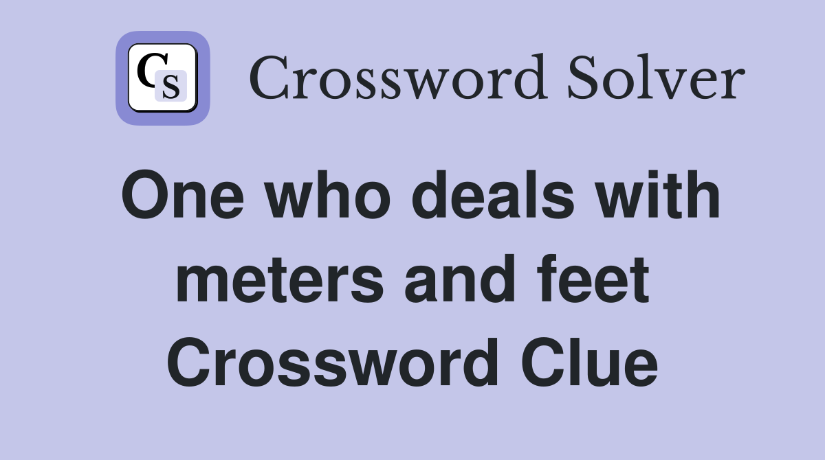 One who deals with meters and feet Crossword Clue