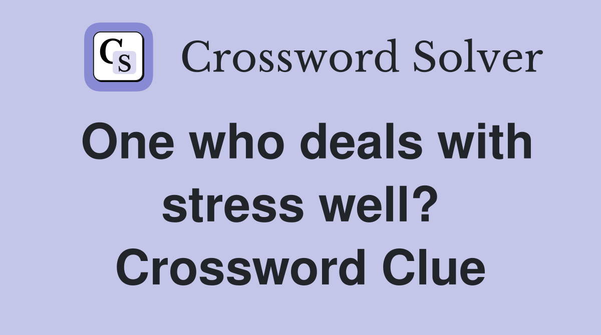 One who deals with stress well? Crossword Clue