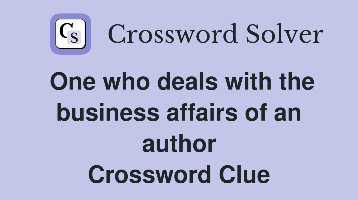 One who deals with the business affairs of an author Crossword Clue