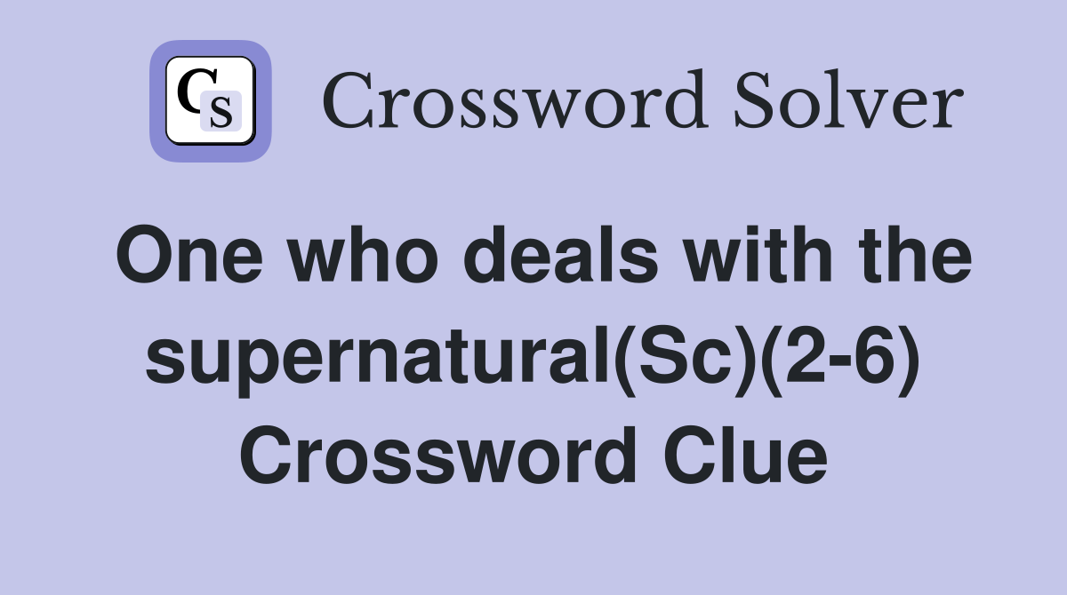 One who deals with the supernatural(Sc)(2-6) Crossword Clue