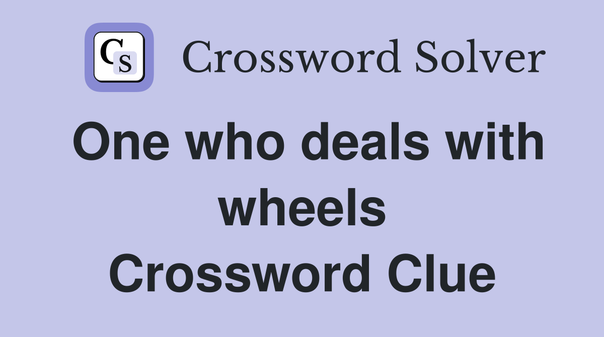 One who deals with wheels Crossword Clue