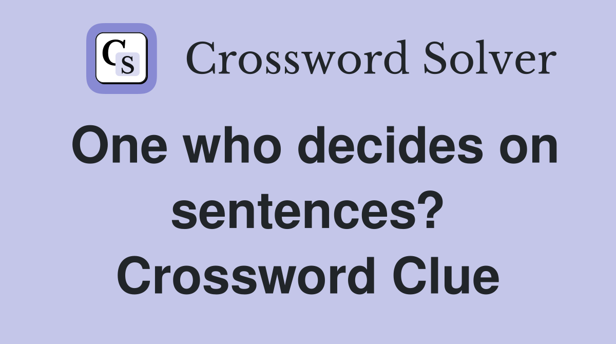 One who decides on sentences? Crossword Clue