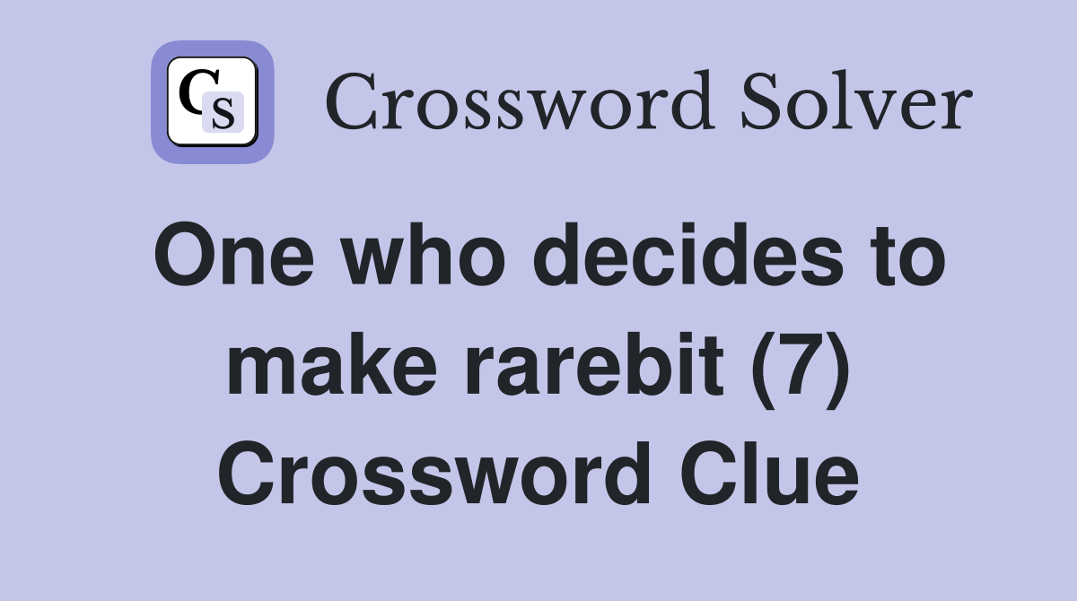 One who decides to make rarebit (7) Crossword Clue