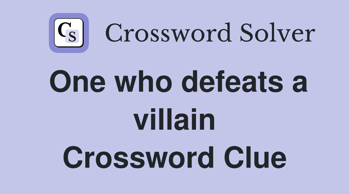 One who defeats a villain Crossword Clue