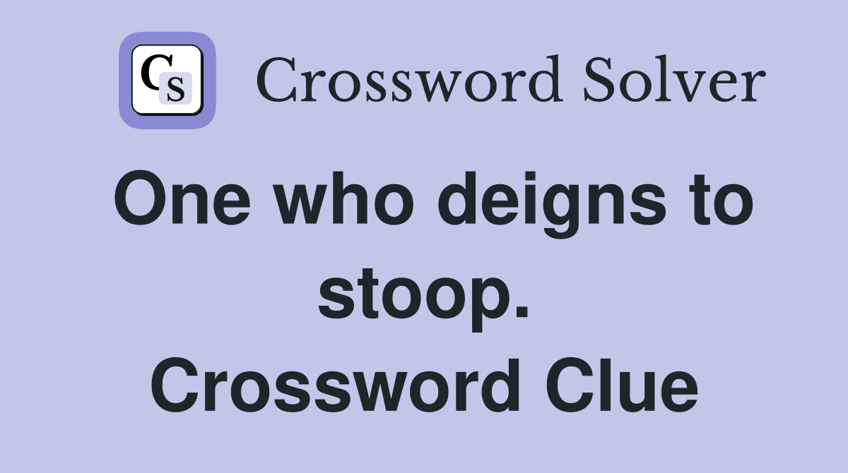 One who deigns to stoop. Crossword Clue