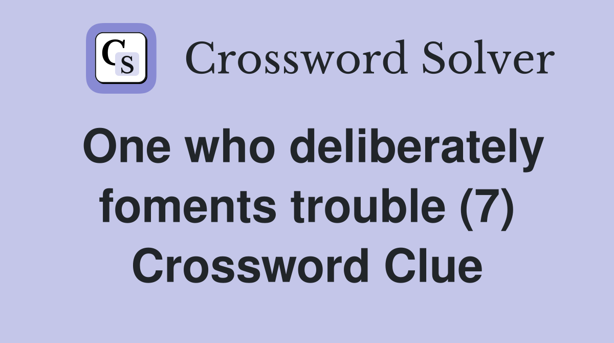 One who deliberately foments trouble (7) Crossword Clue