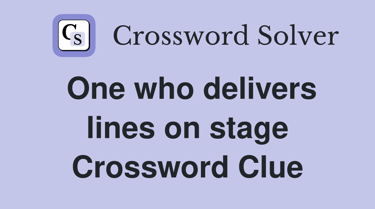 One who delivers lines on stage Crossword Clue