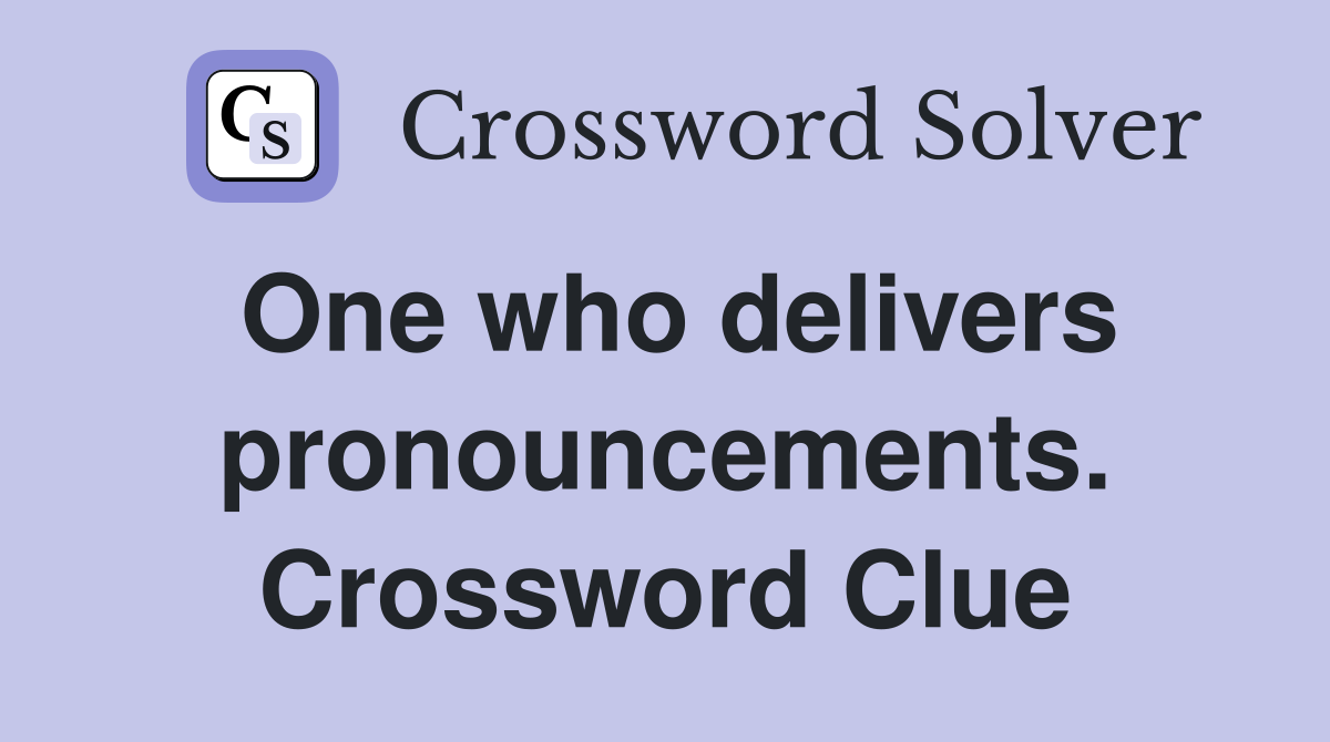 One who delivers pronouncements. Crossword Clue