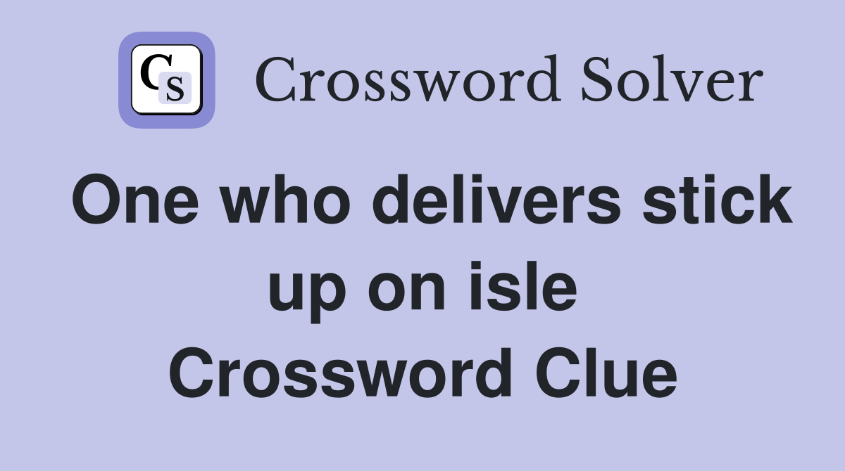 One who delivers stick up on isle Crossword Clue