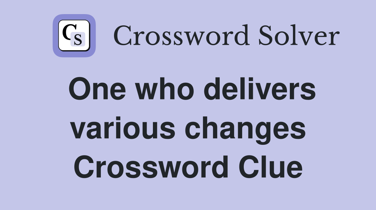 One who delivers various changes Crossword Clue