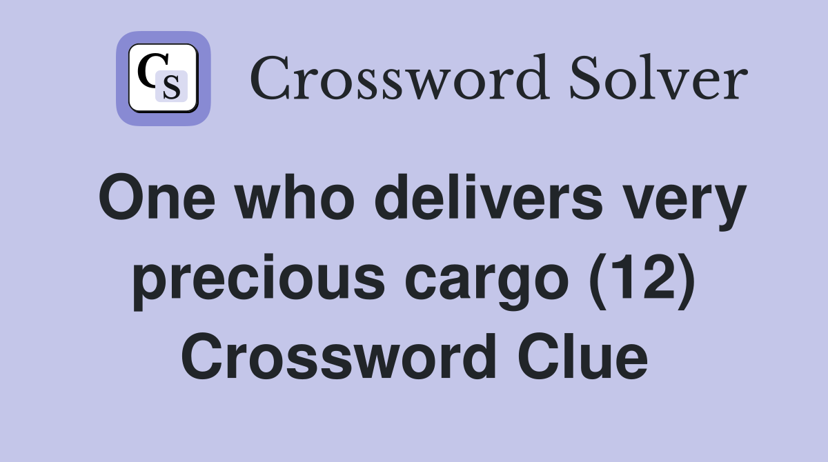 One who delivers very precious cargo (12) Crossword Clue