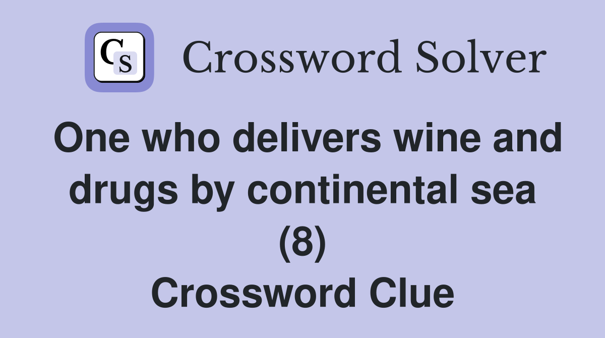 One who delivers wine and drugs by continental sea (8) Crossword Clue