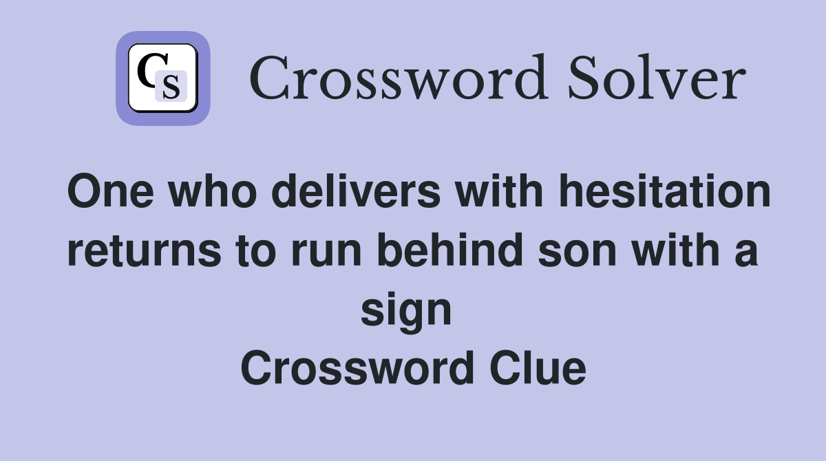 One who delivers with hesitation returns to run behind son with a sign  Crossword Clue