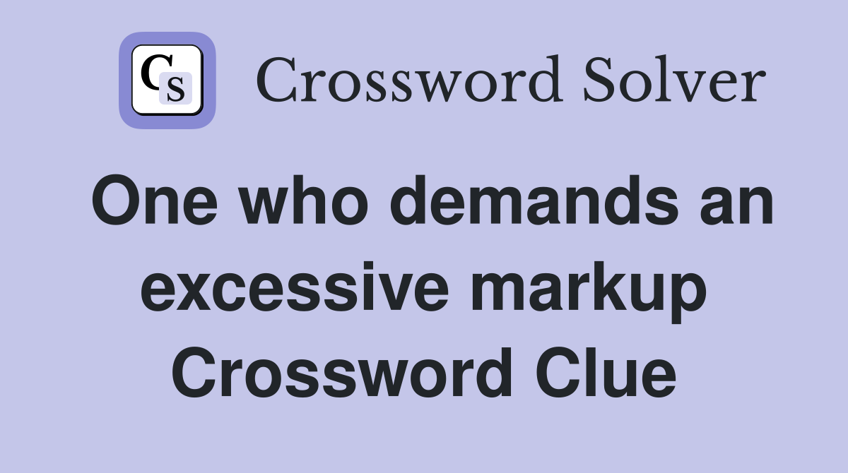 One who demands an excessive markup Crossword Clue