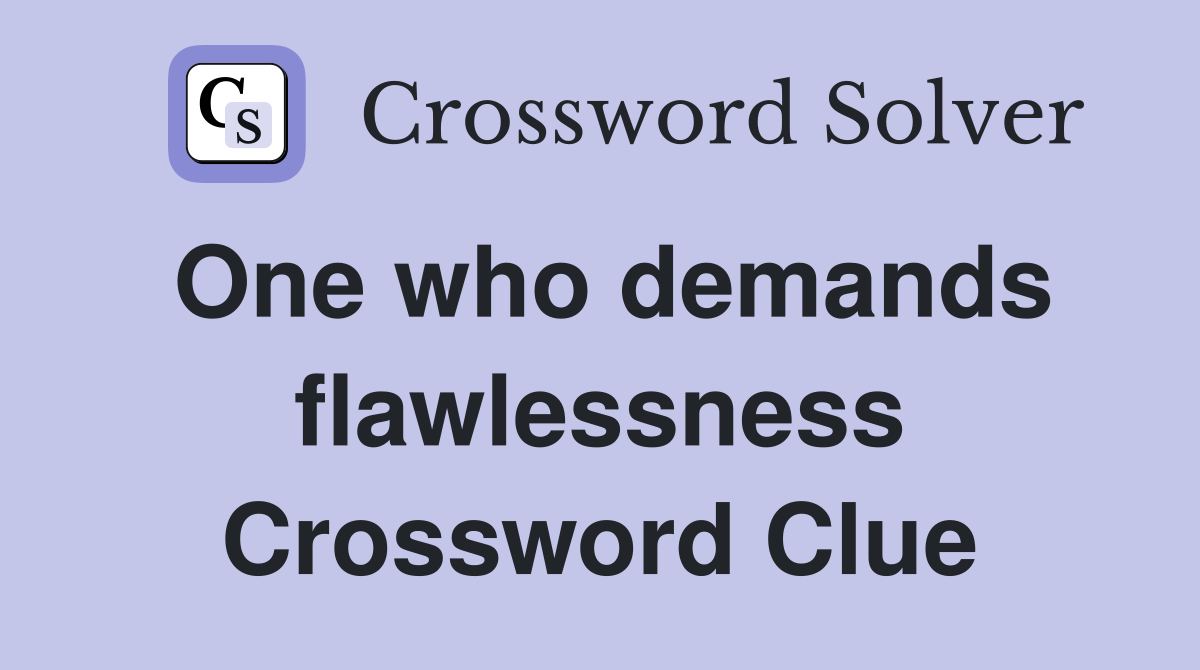 One who demands flawlessness Crossword Clue
