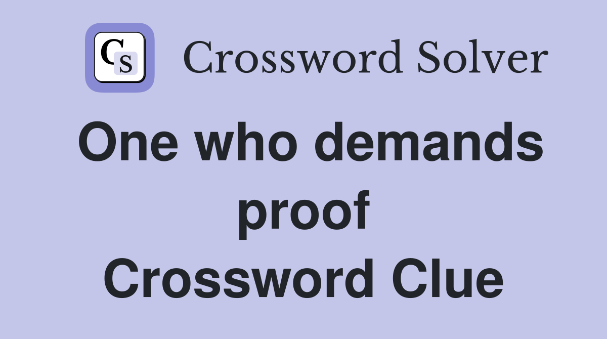 One who demands proof Crossword Clue