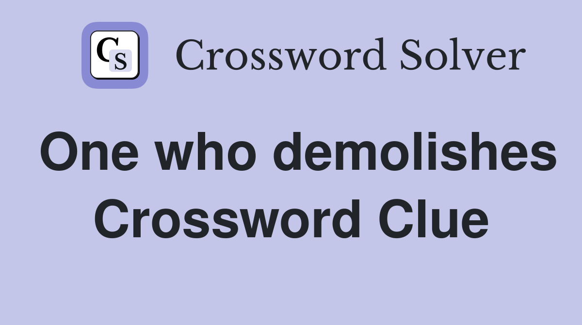 One who demolishes Crossword Clue