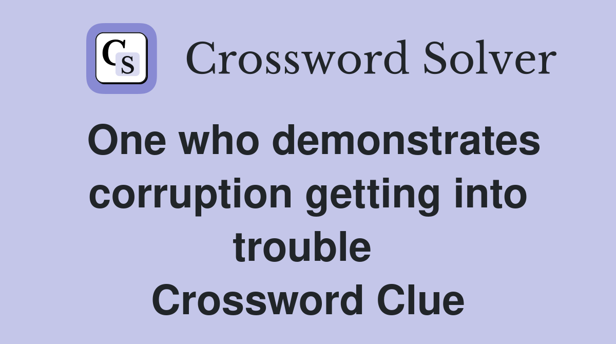 One who demonstrates corruption getting into trouble  Crossword Clue
