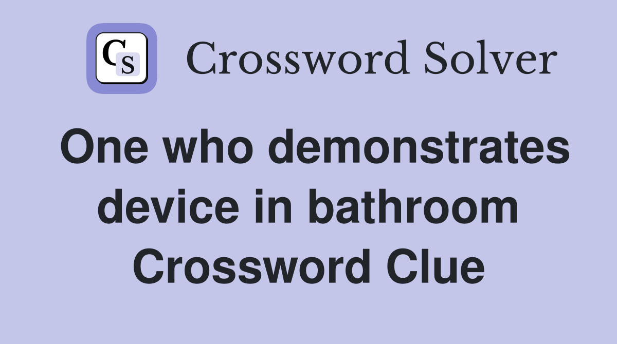 One who demonstrates device in bathroom Crossword Clue