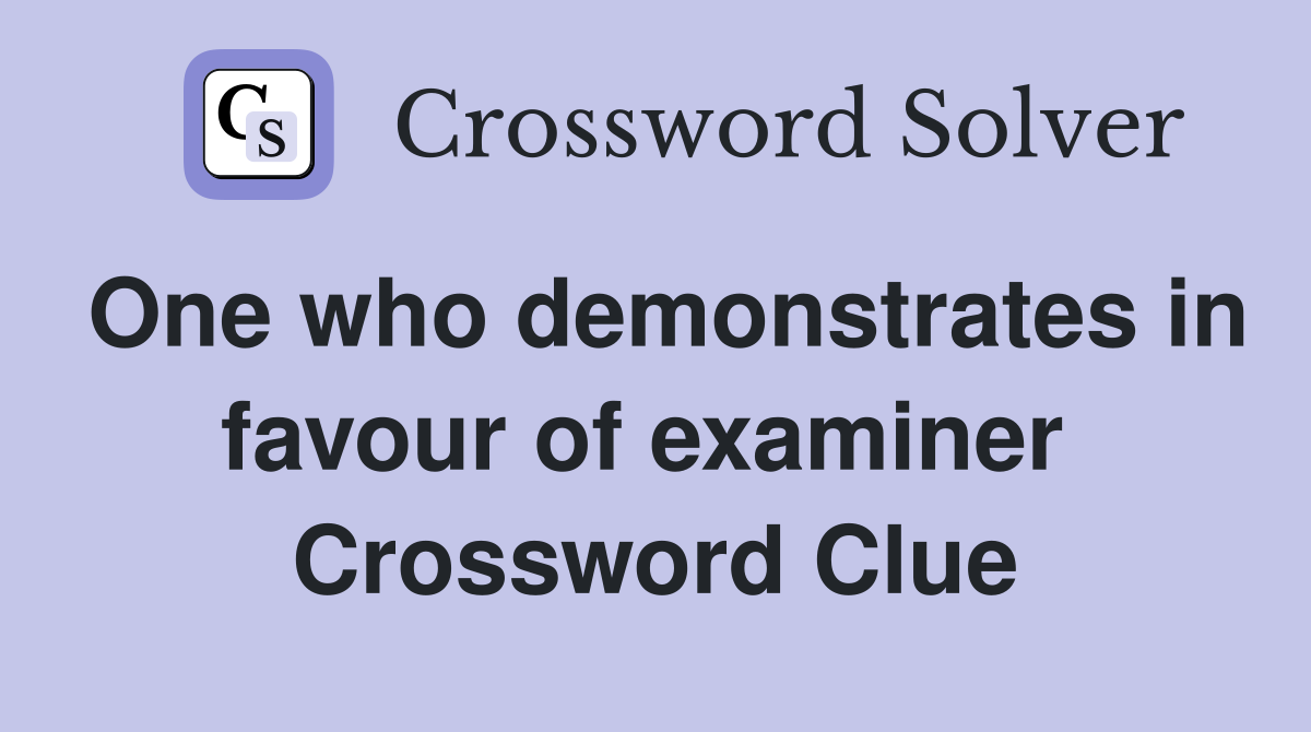 One who demonstrates in favour of examiner  Crossword Clue