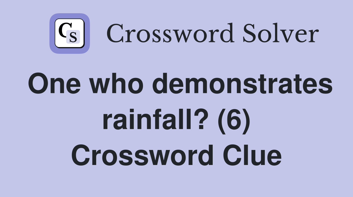 One who demonstrates rainfall? (6) Crossword Clue