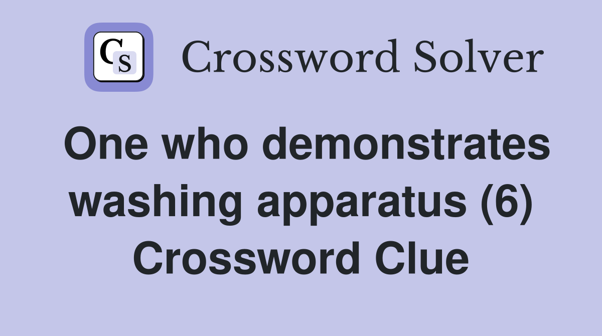 One who demonstrates washing apparatus (6) Crossword Clue