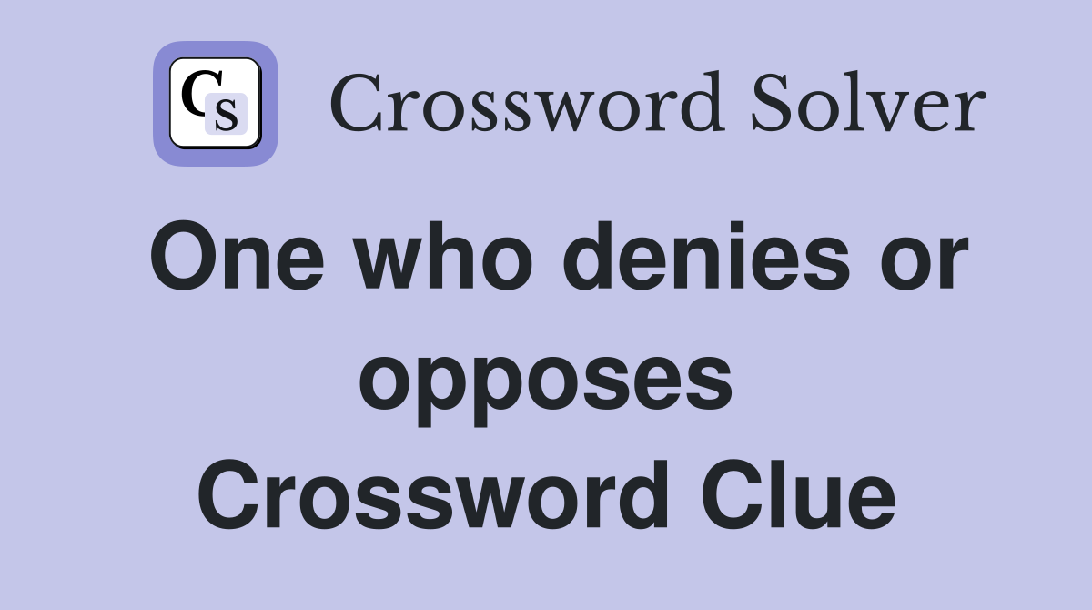 One who denies or opposes Crossword Clue