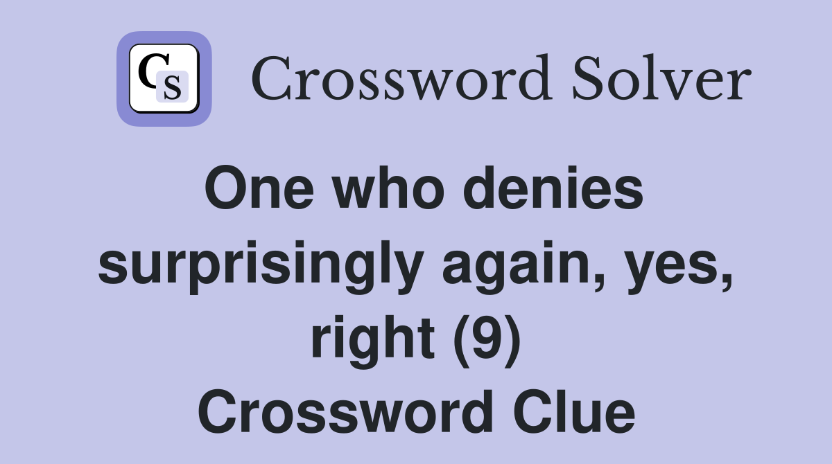 One who denies surprisingly again, yes, right (9) Crossword Clue