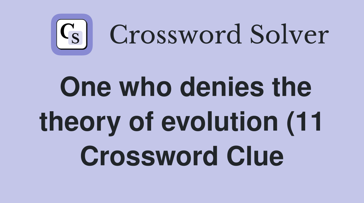 One who denies the theory of evolution (11) Crossword Clue Answers One who denies the theory of evolution (11) Crossword Clue Answers
