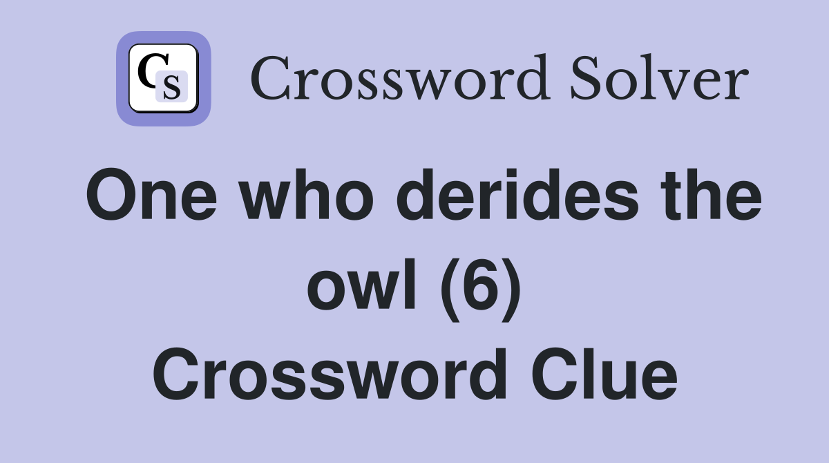 One who derides the owl (6) Crossword Clue