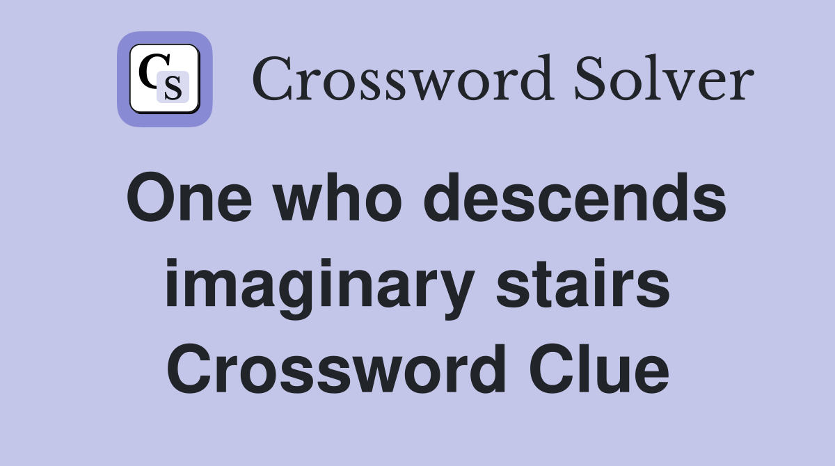 One who descends imaginary stairs Crossword Clue