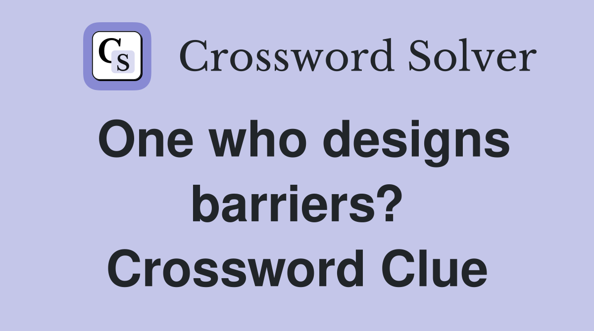 One who designs barriers? Crossword Clue