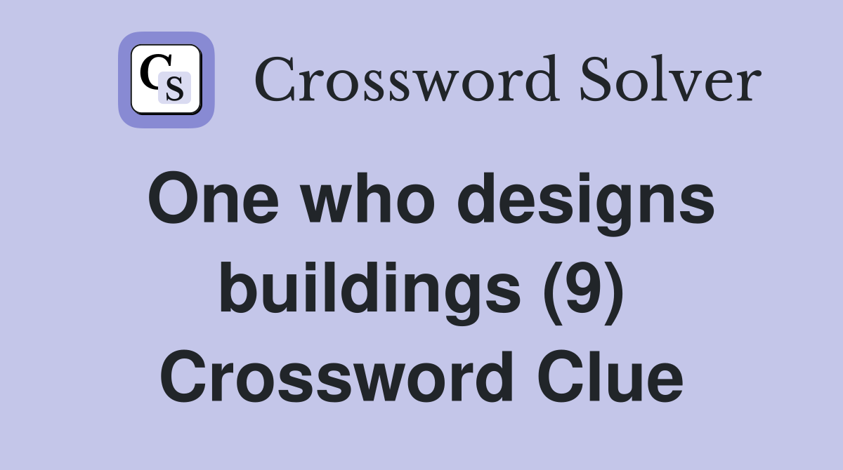 One who designs buildings (9) Crossword Clue