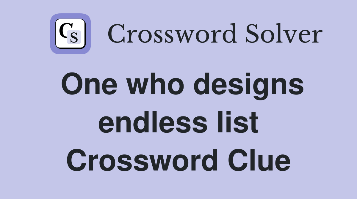 One who designs endless list Crossword Clue