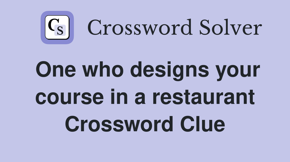 One who designs your course in a restaurant Crossword Clue