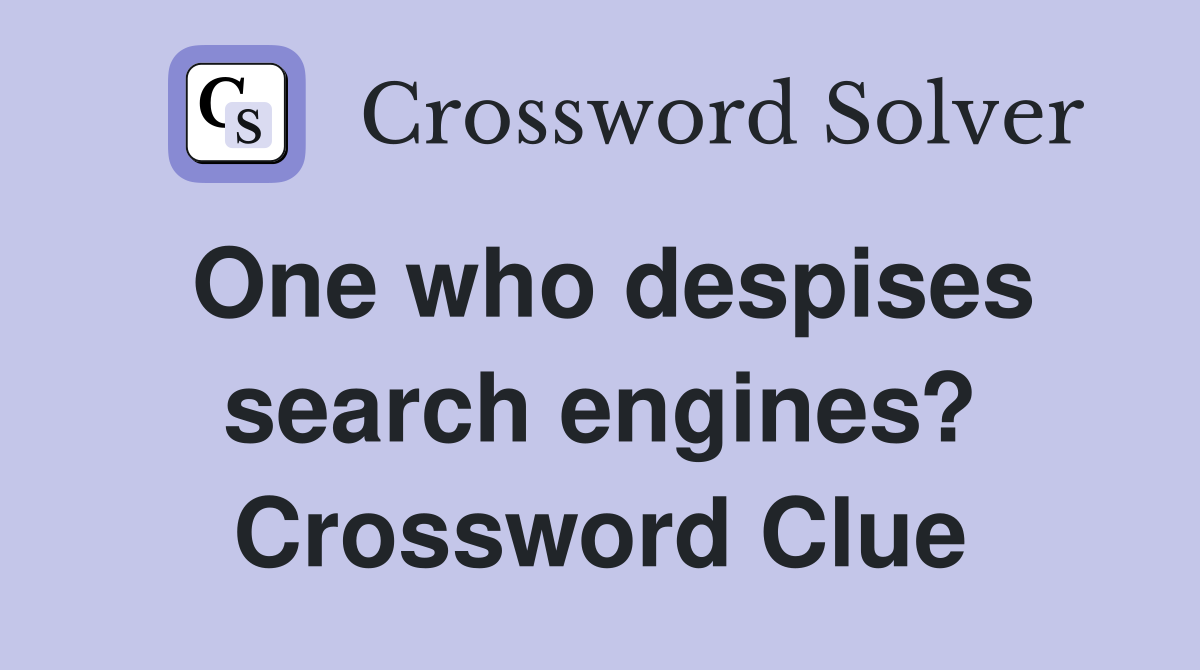 One who despises search engines? Crossword Clue