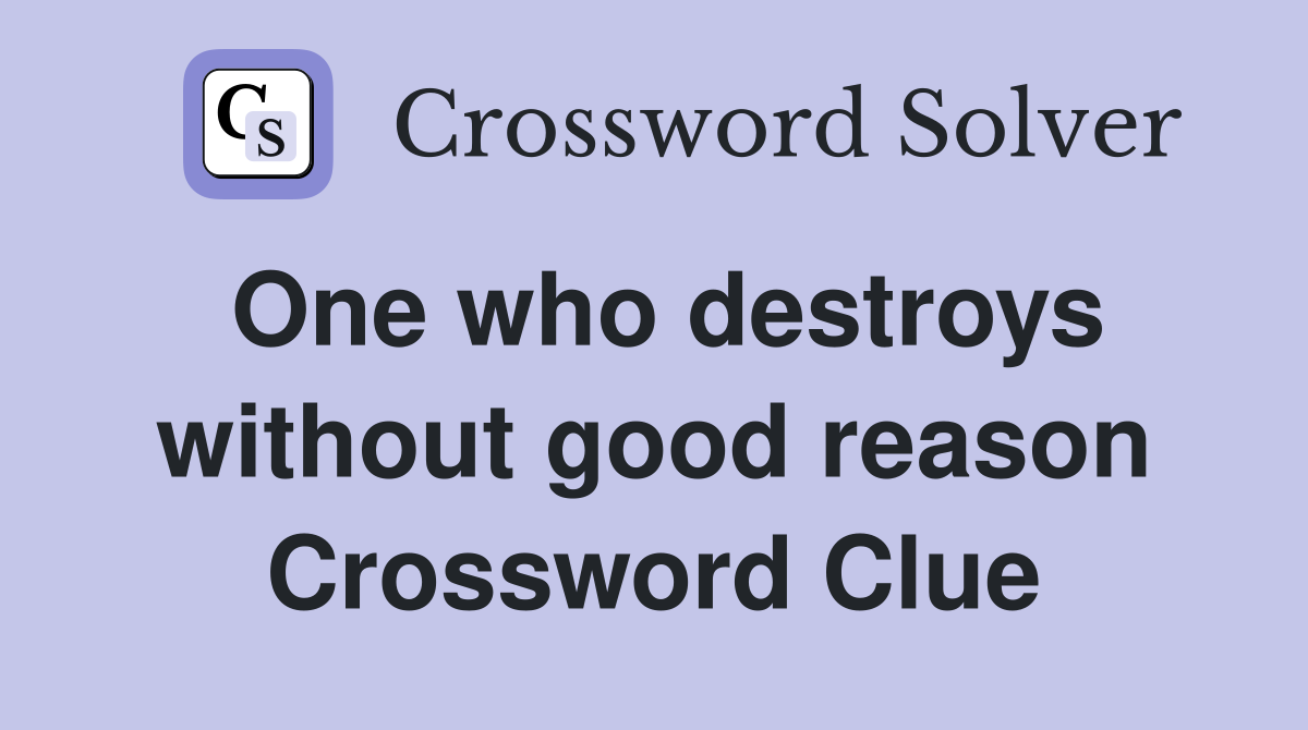 One who destroys without good reason Crossword Clue
