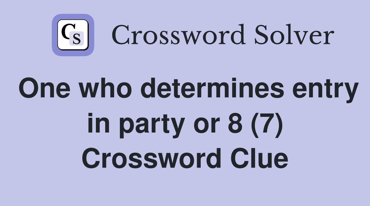 One who determines entry in party or 8 (7) Crossword Clue