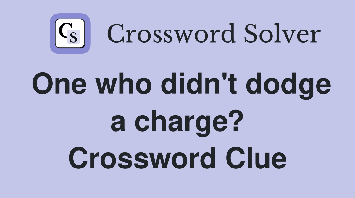One who didn't dodge a charge? Crossword Clue