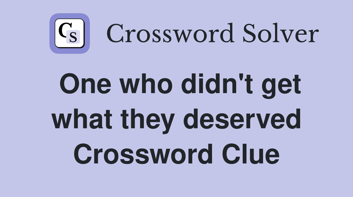 One who didn't get what they deserved Crossword Clue