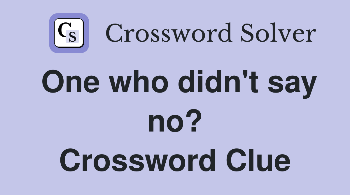 One who didn't say no? Crossword Clue