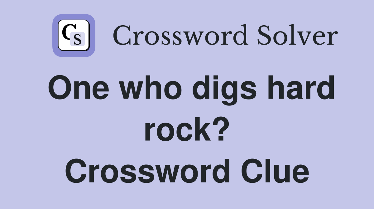 One who digs hard rock? Crossword Clue