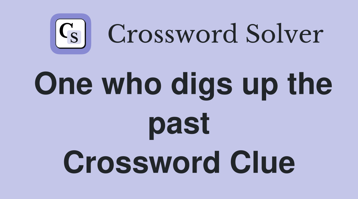 One who digs up the past Crossword Clue