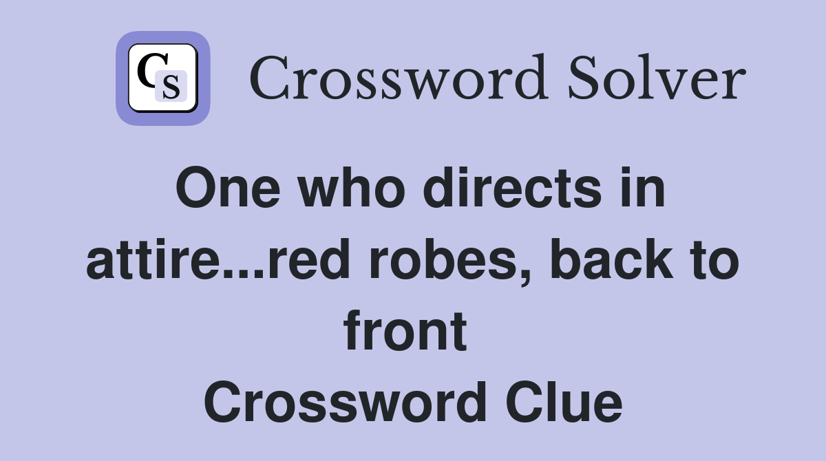 One who directs in attire...red robes, back to front  Crossword Clue