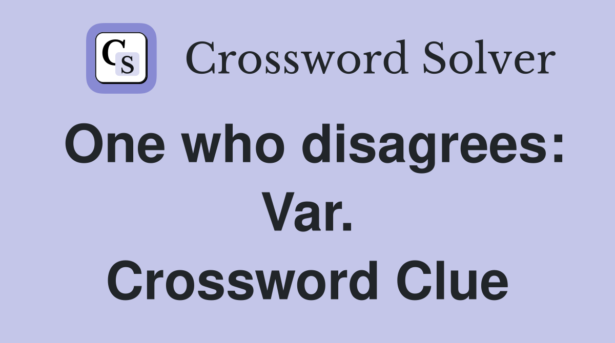 One who disagrees: Var. Crossword Clue