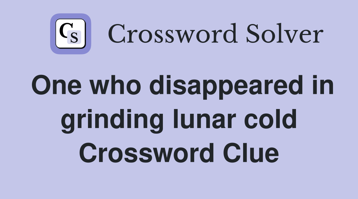 One who disappeared in grinding lunar cold Crossword Clue