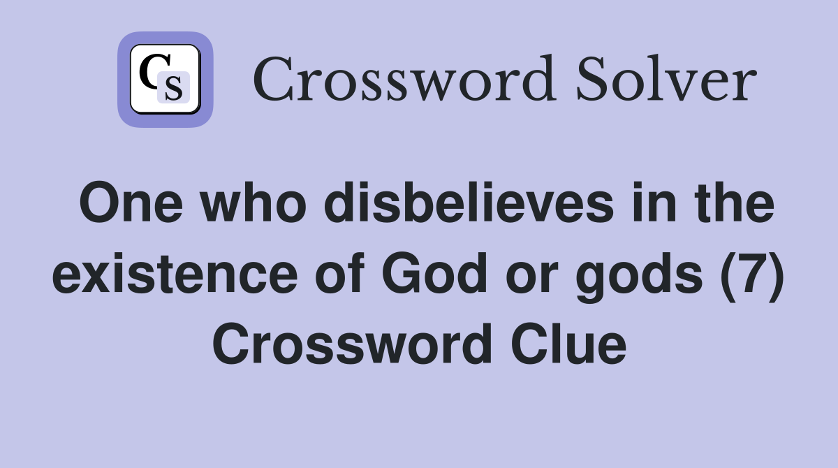 One who disbelieves in the existence of God or gods (7) Crossword Clue