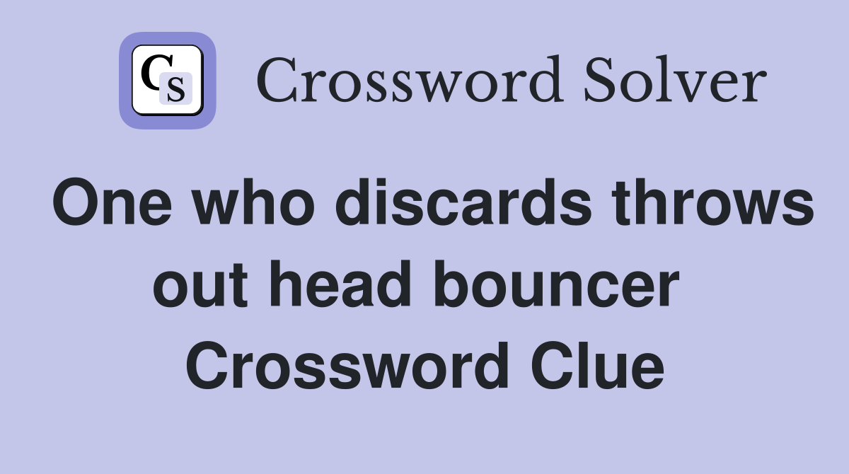 One who discards throws out head bouncer  Crossword Clue