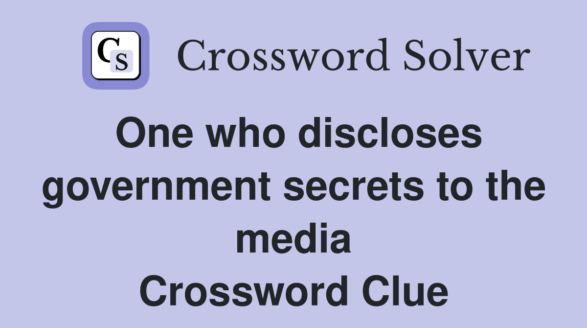 One who discloses government secrets to the media Crossword Clue